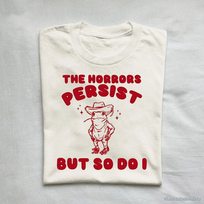 T-Shirt The Horrors Persist But So Do I Meme Shirt