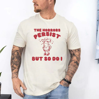T-Shirt The Horrors Persist But So Do I Meme Shirt