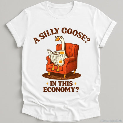 T-Shirt White / S A Silly Goose In This Economy Shirt