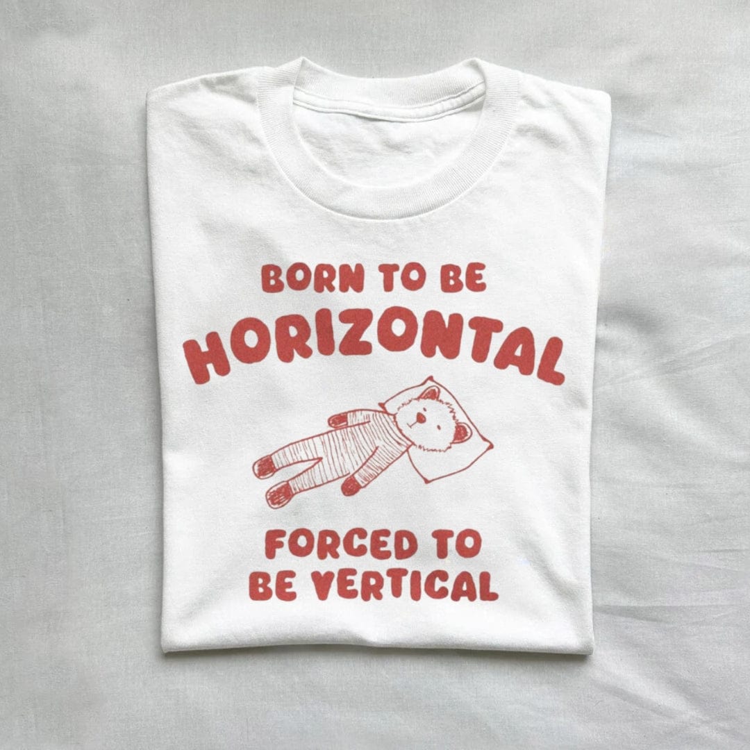 T-Shirt White / S Born To Be Horizontal Forced To Be Vertical T-shirt