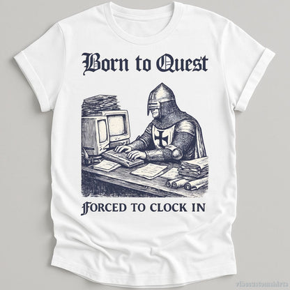 T-Shirt White / S Born to Quest forced to clock in Medieval Knight Meme Shirt