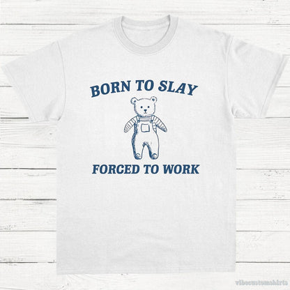 T-Shirt White / S Born To Slay Forced To Work Funny Bear Shirt