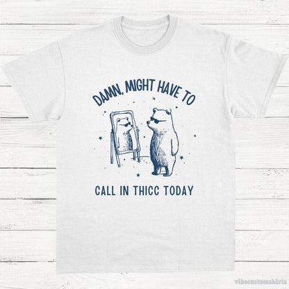 T-Shirt White / S Damn Might Have To Call In Thicc Today Meme Shirt