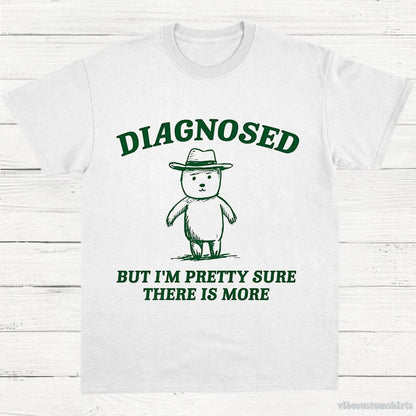 T-Shirt White / S Diagnosed But I'm Pretty Sure There is More Shirt