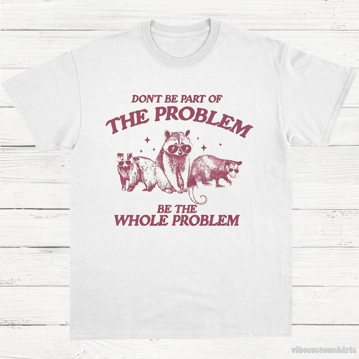 Don't Be Part Of The Problem Be The Whole Problem Shirt, Funny Trash P ...