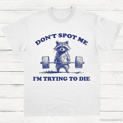 T-Shirt White / S Don't Spot Me I'm Trying to Die Sarcastic Raccoon Shirt