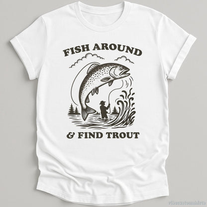 T-Shirt White / S Fish Around And Find Trout Shirt
