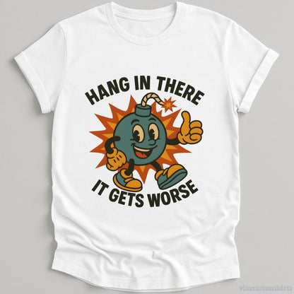 T-Shirt White / S Hang In There It Gets Worse Sarcastic Shirt