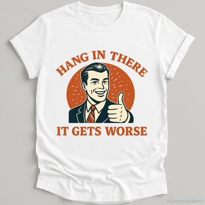 T-Shirt White / S Hang In There It Gets Worse Shirt