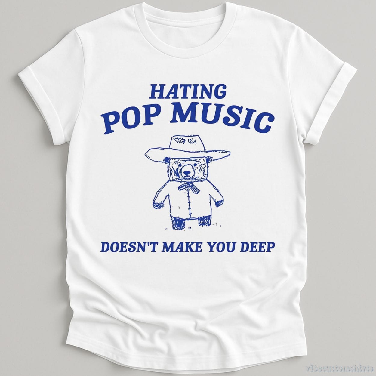 Hating Pop Music Doesn't Make You Deep T-Shirt – Vibe Custom Shirts