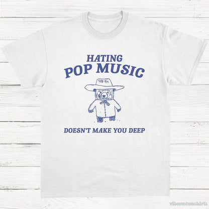 T-Shirt White / S Hating Pop Music Doesn't Make You Deep T-Shirt