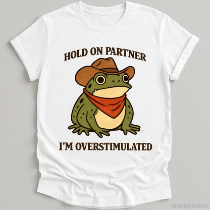T-Shirt White / S Hold On Partner I'm Overstimulated Funny Frog Shirt