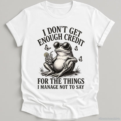 T-Shirt White / S I Don't Get Enough Credit For The Things I Manage Not To Say Shirt