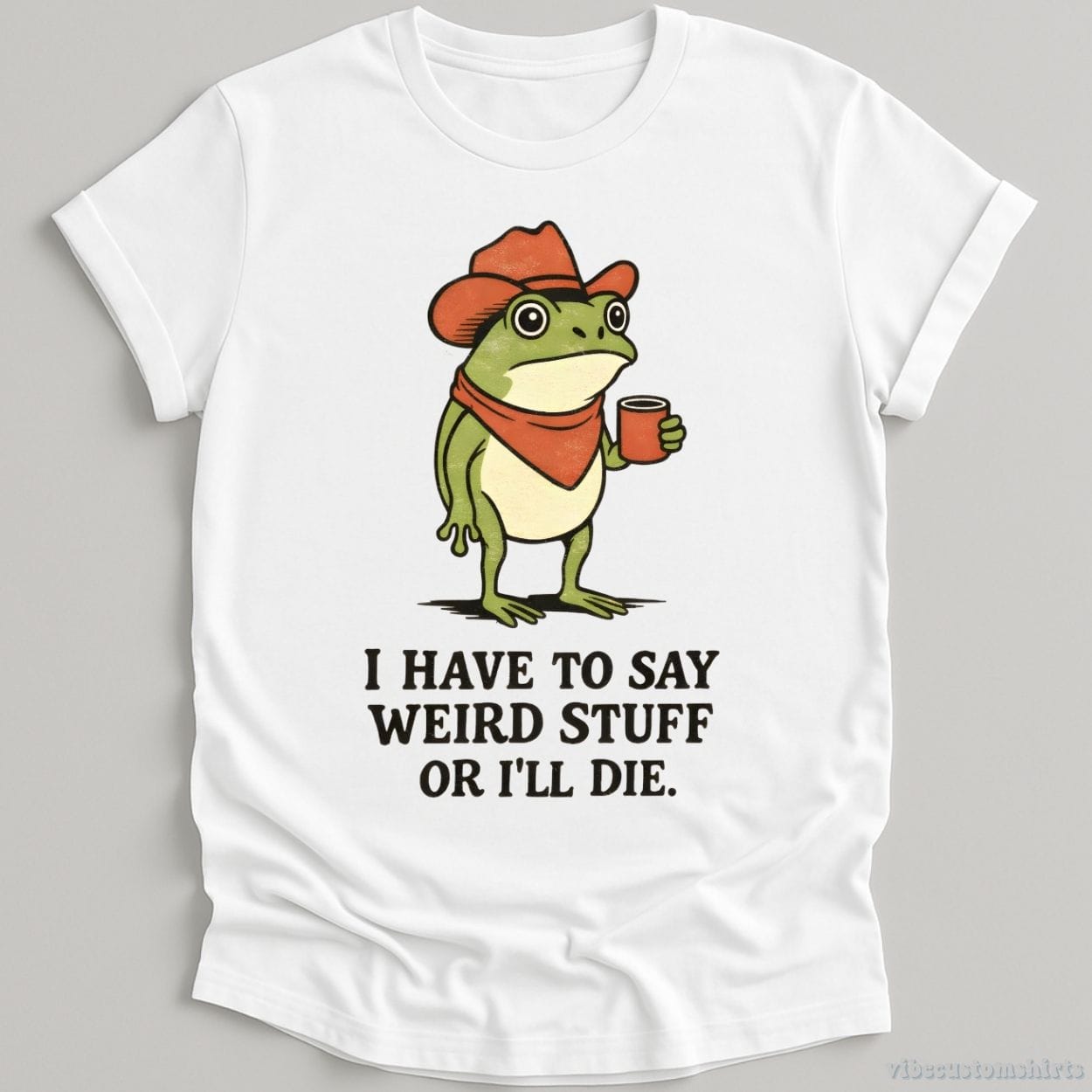 T-Shirt White / S I Have To Say Weird Stuff Or I'll Die Cowboy Frog Shirt
