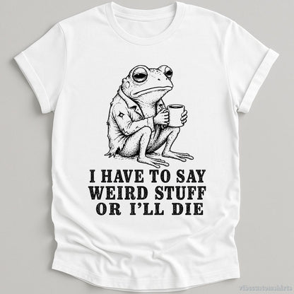 T-Shirt White / S I Have To Say Weird Stuff Or I'll Die Frog With Coffee Shirt