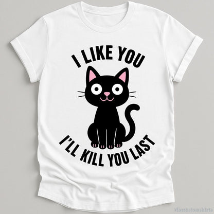 T-Shirt White / S I Like You I'll Kill You Last Dark Humor Cat Shirt