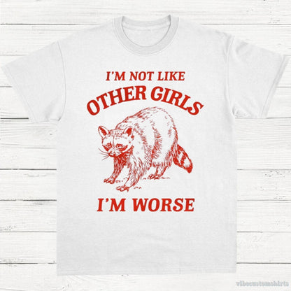 T-Shirt White / S I'm Not Like Other Girls I'm Worse Raccoon T-shirt