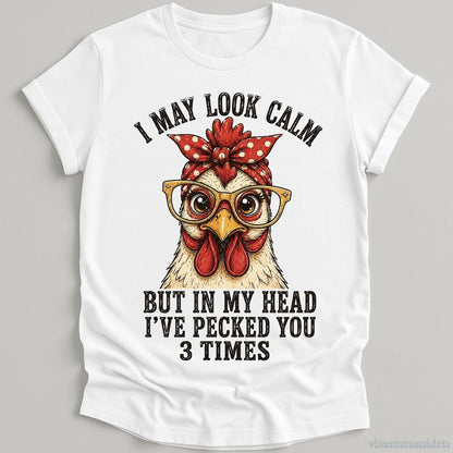 T-Shirt White / S I May Look Calm But In My Head I've Pecked You 3 Times Funny Chicken Shirt