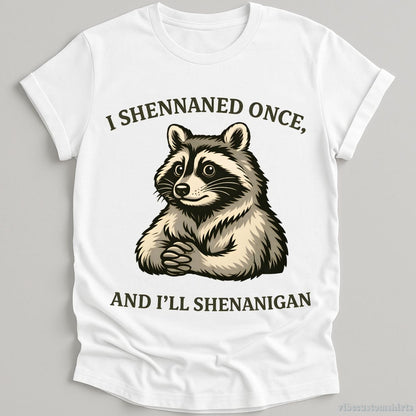 T-Shirt White / S I Shennaned Once, And I'll Shenanigan Raccoon Shirt