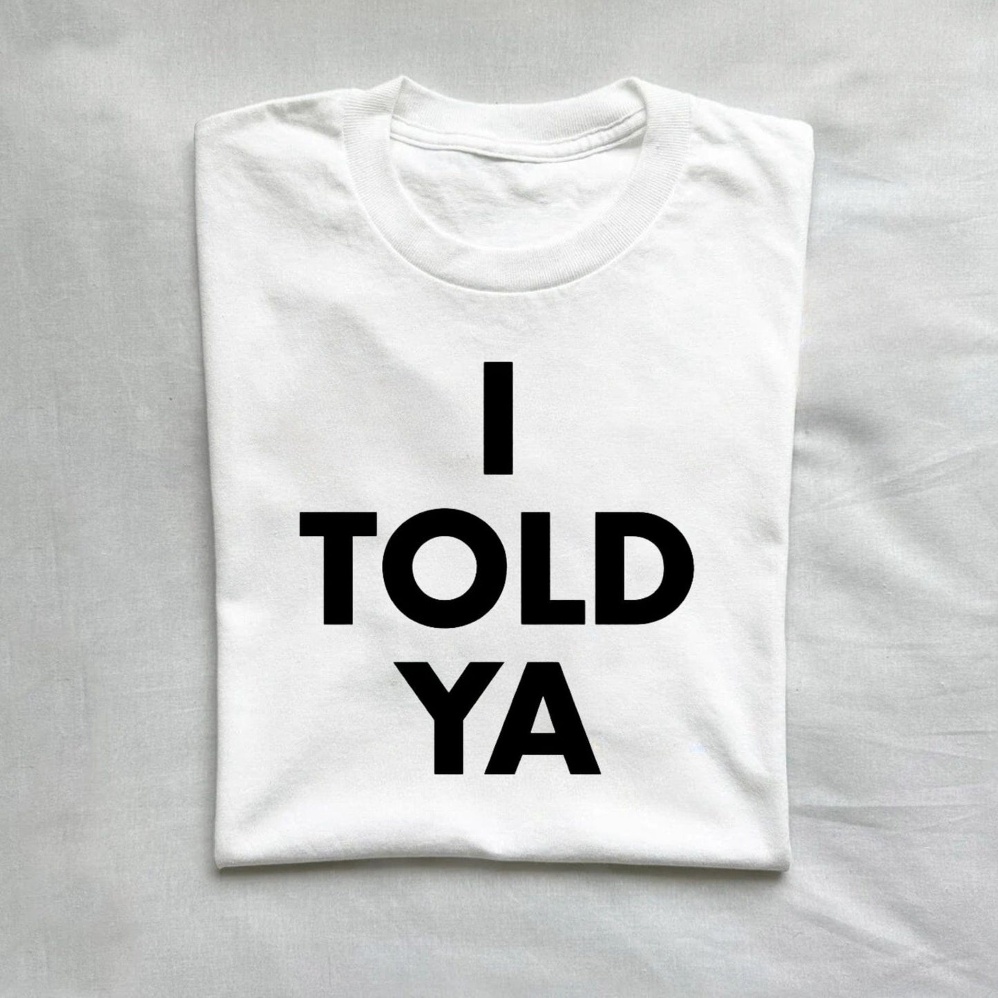 T-Shirt White / S I TOLD YA T-Shirt