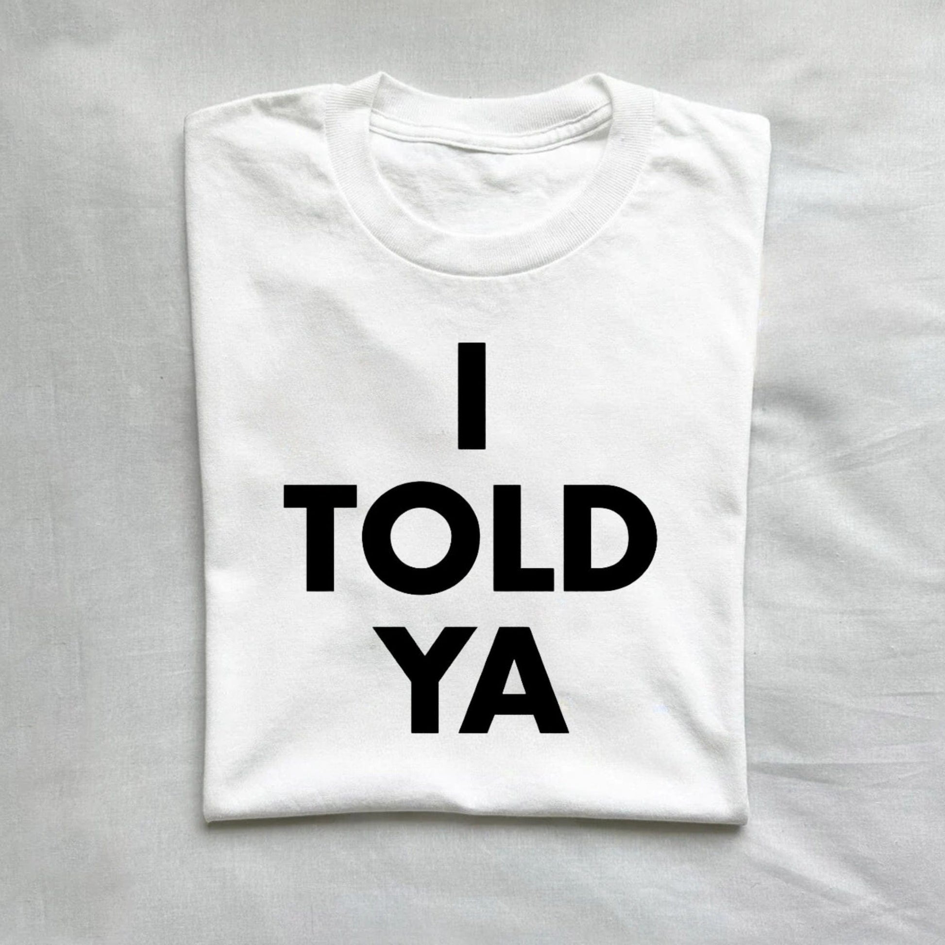 T-Shirt White / S I TOLD YA T-Shirt