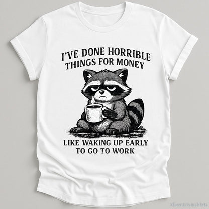 T-Shirt White / S I've Done Horrible Things For Money Sarcastic Raccoon Shirt