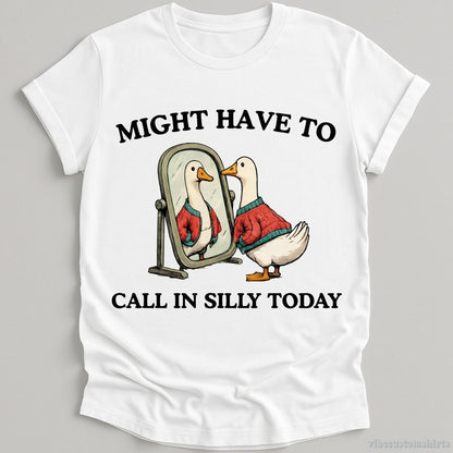 T-Shirt White / S Might Have To Call in Silly Today Shirt