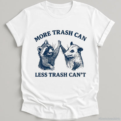 T-Shirt White / S More Trash Can Less Trash Can't Shirt