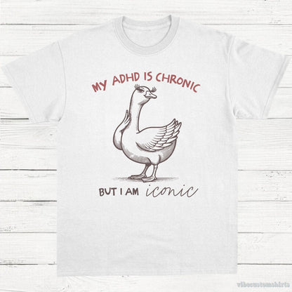 T-Shirt White / S My Adhd is Chronic But I am Iconic Silly Goose Shirt