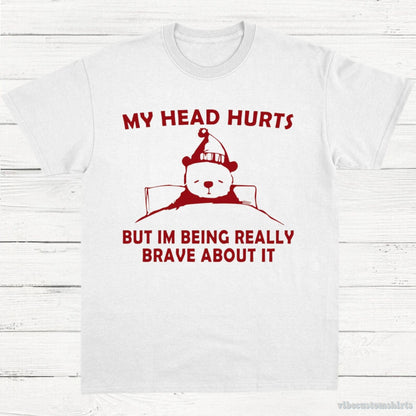 T-Shirt White / S My Head Hurts But I'm Being Really Brave T-Shirt