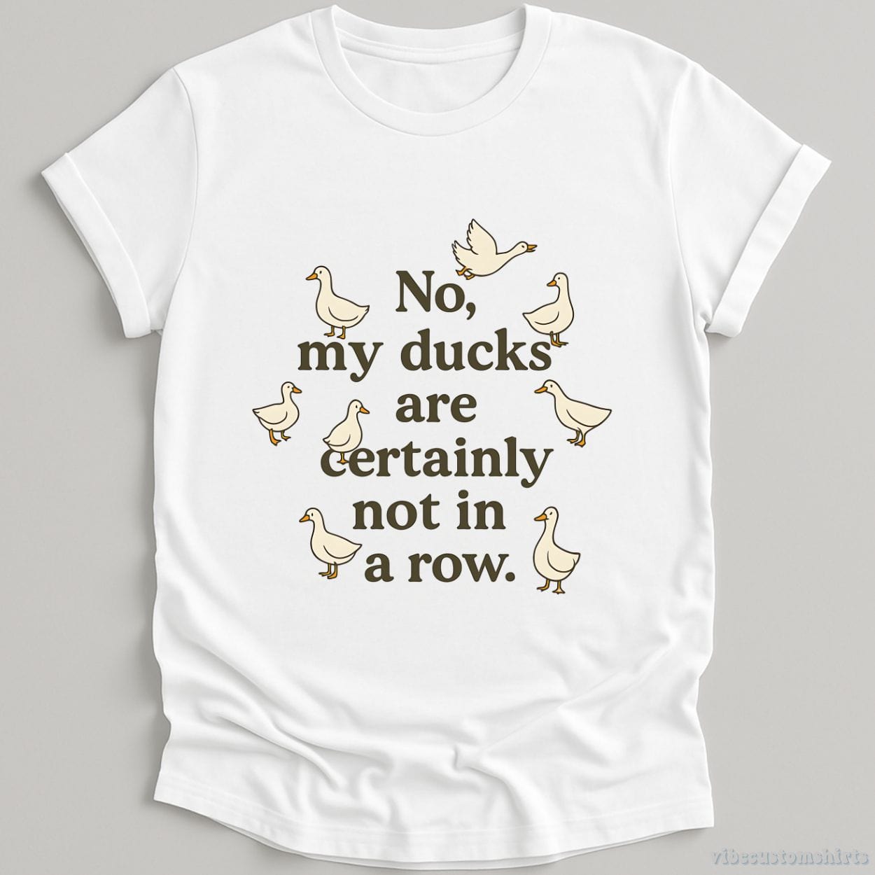 T-Shirt White / S No My Ducks Are Certainly Not In A Row Shirt