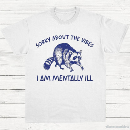 T-Shirt White / S Sorry About The Vibes I Am Mentally ill T-Shirt