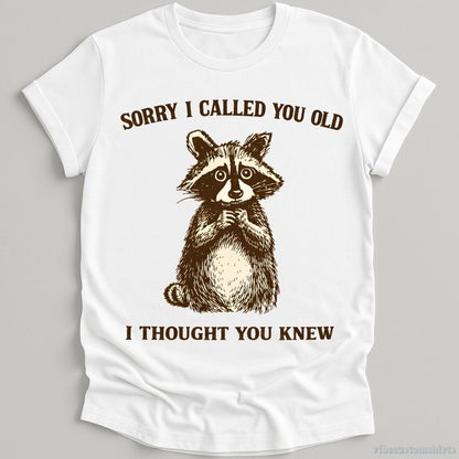 T-Shirt White / S Sorry I Called You Old I Thought You Knew Raccoon Shirt