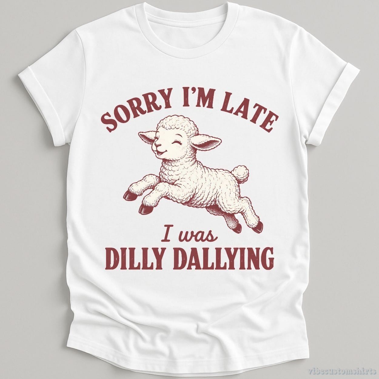T-Shirt White / S Sorry I'm Late I Was Dilly Dallying Funny Shirt