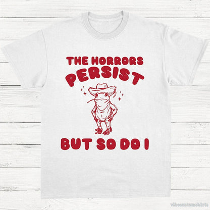 T-Shirt White / S The Horrors Persist But So Do I Meme Shirt