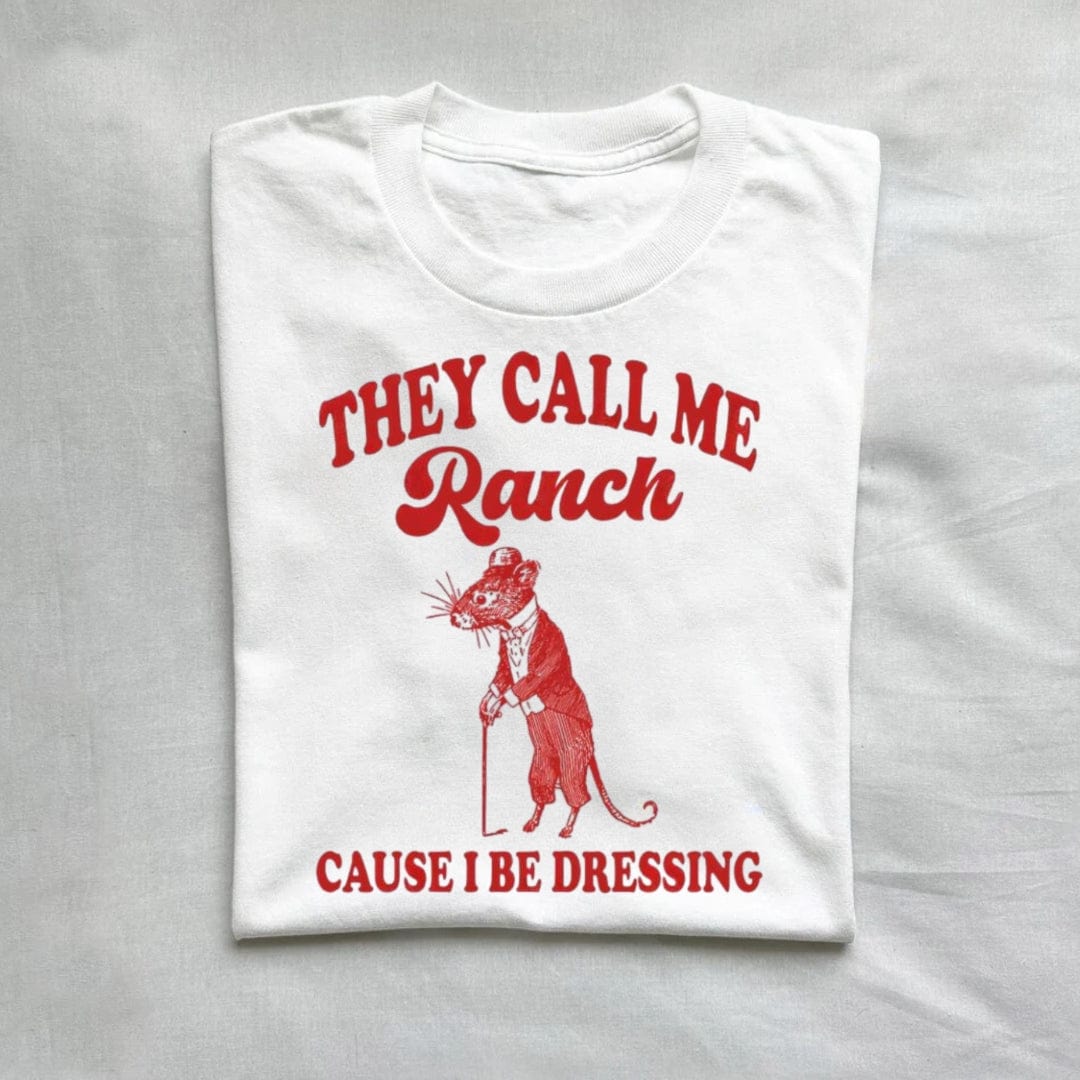 T-Shirt White / S They Call Me Ranch Cause I Be Dressing T-Shirt