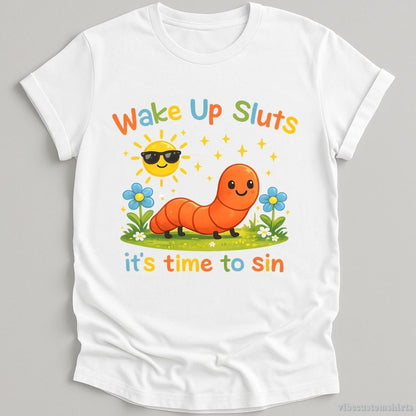 T-Shirt White / S Wake Up Sluts It's Time To Sin Sarcastic Funny Worm Shirt