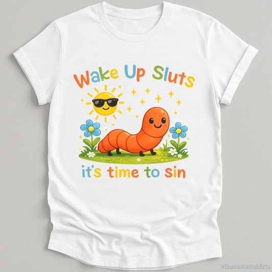 T-Shirt White / S Wake Up Sluts It's Time To Sin Sarcastic Funny Worm Shirt