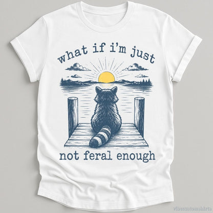 T-Shirt White / S What if I'm Just Not Feral Enough Raccoon Shirt