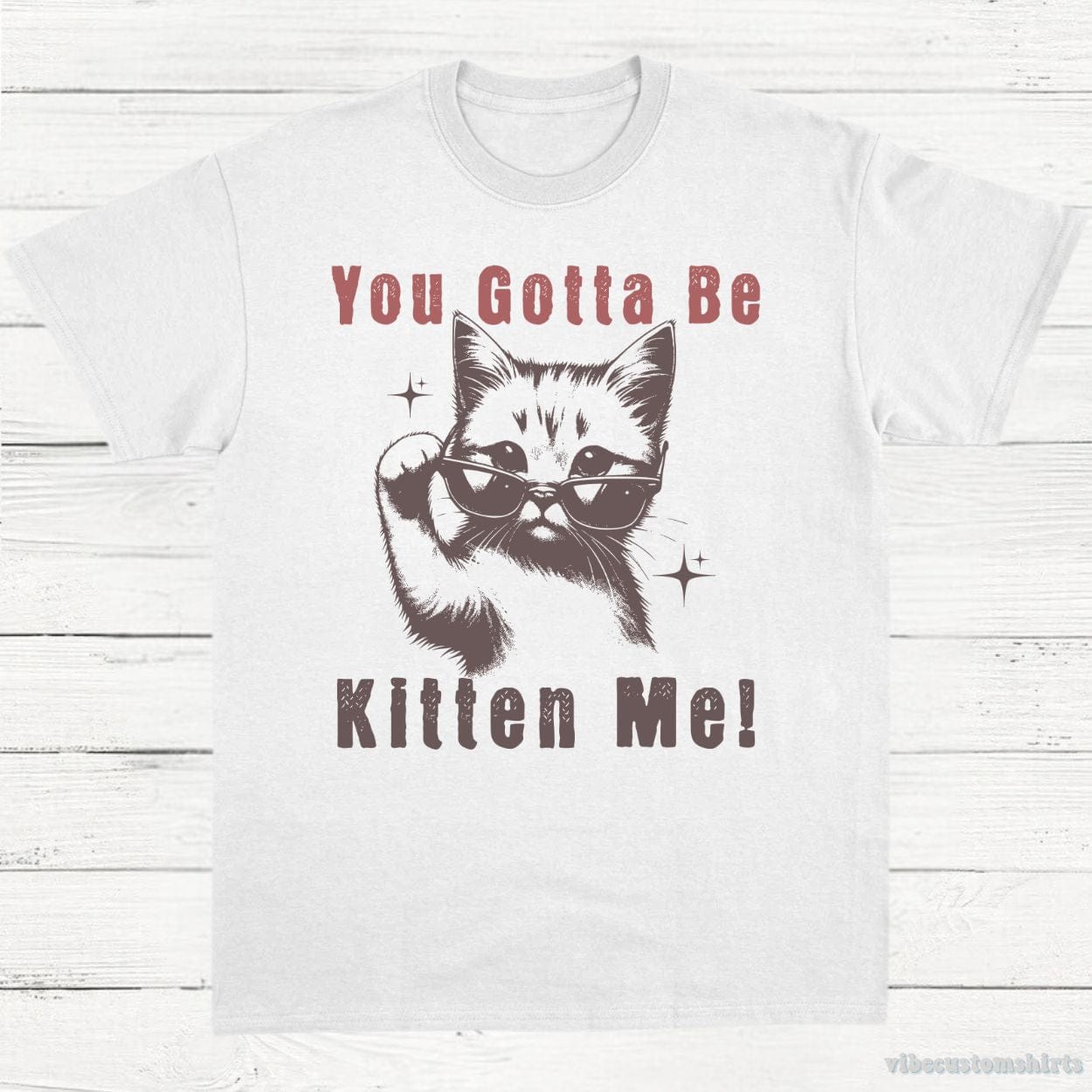 T-Shirt White / S You Gotta Be Kitten Me Funny Cat Shirt