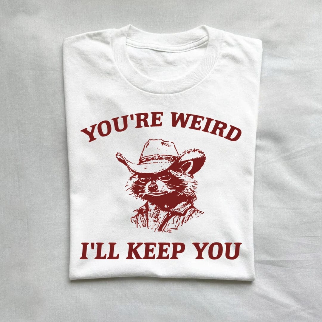 T-Shirt White / S You're Weird I'll Keep You Raccoon Shirt